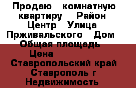 Продаю 3 комнатную  квартиру. › Район ­ Центр › Улица ­ Прживальского › Дом ­ 21 › Общая площадь ­ 48 › Цена ­ 1 400 000 - Ставропольский край, Ставрополь г. Недвижимость » Квартиры продажа   . Ставропольский край,Ставрополь г.